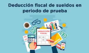 Deducción fiscal de sueldos en periodo de prueba